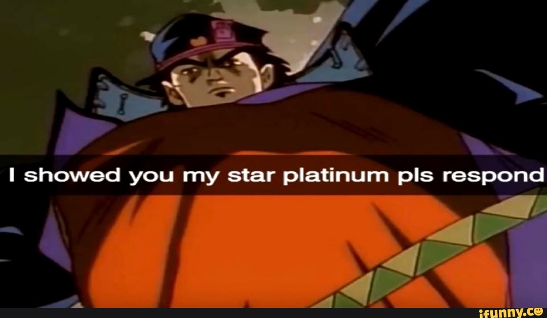 showed you my star platinum pls respond