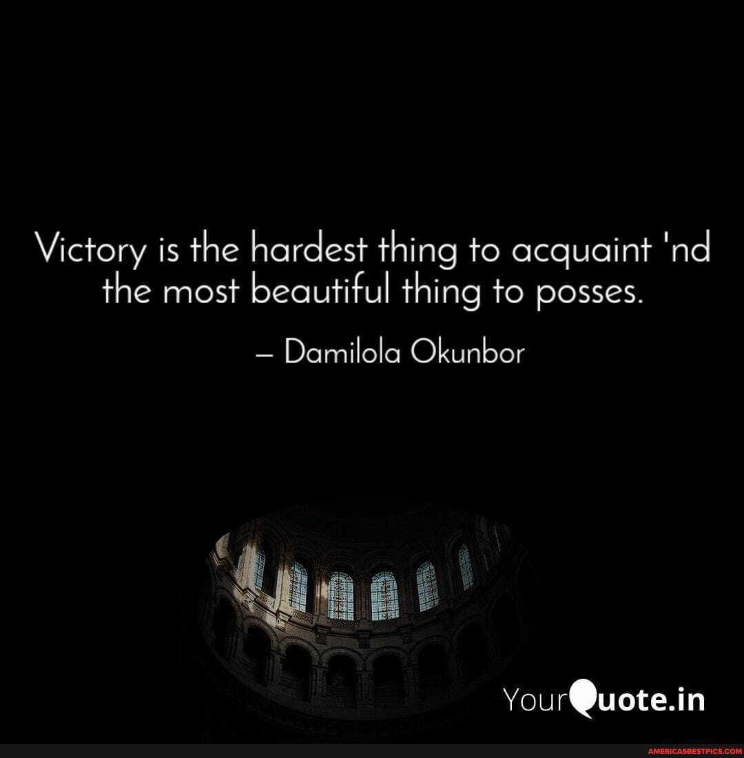 Victory is the hardest thing to acquaint 'nd the most beautiful thing to posses.
- Damilola Okunbor
You