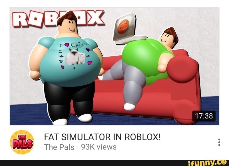 Fat Simulator In Roblox The Pals 93k Views Ifunny - fat simulator in roblox the pals 93k views ifunny