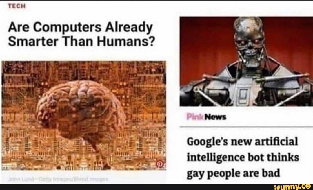 TECH
Are Computers Already
Smarter Than Humans?
Google's new artificial intelligence bot thinks gay people are bad