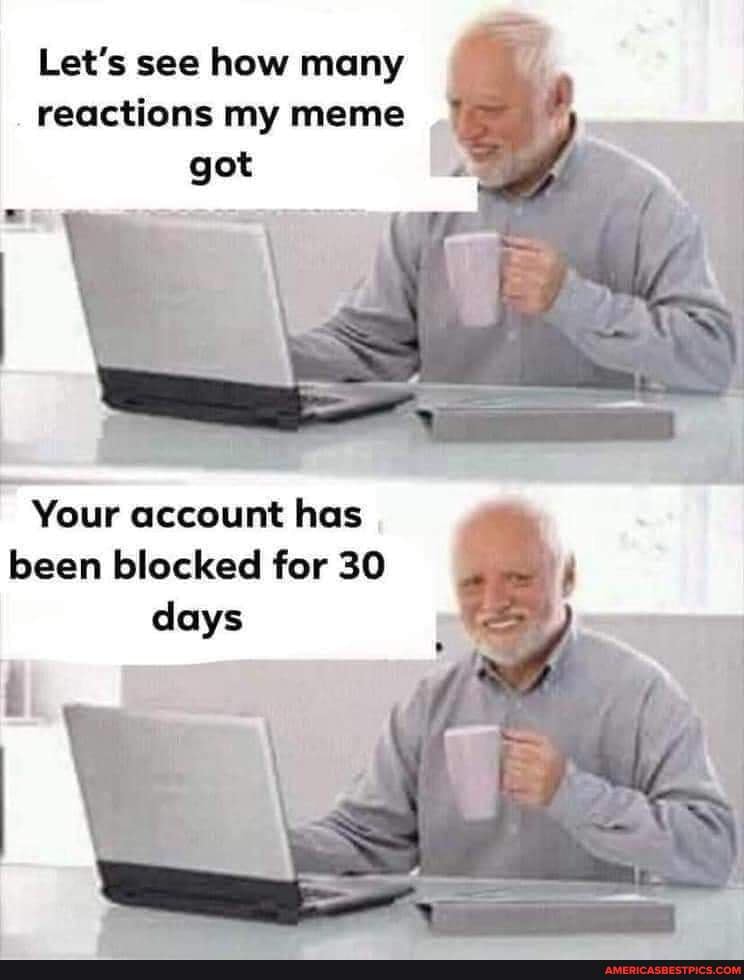 Let's see how many reactions my meme Your account has been blocked for ...