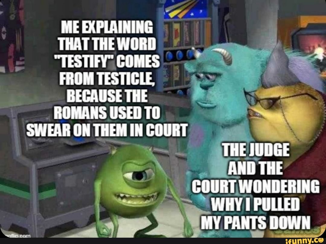 cf-me-explaining-that-the-word-testify-comes-from-testicle-because