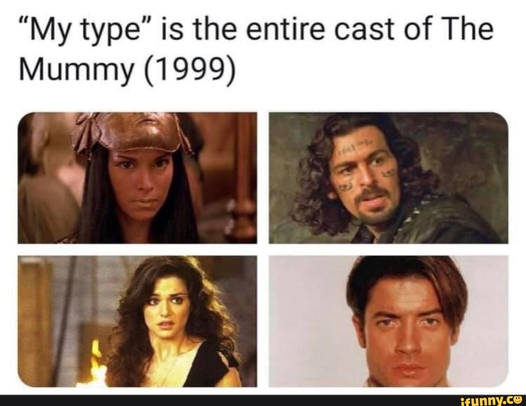 my-type-is-the-entire-cast-of-the-mummy-1999-ifunny