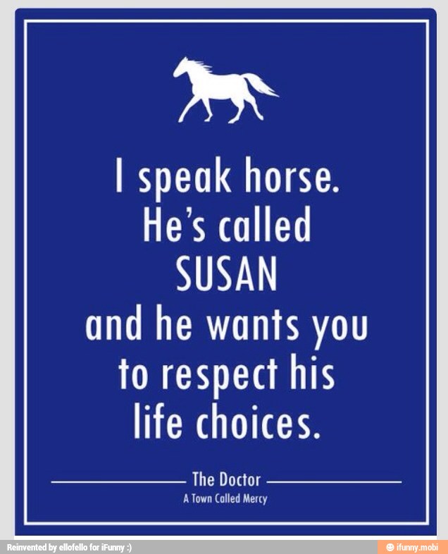 He's called
SUSAN
and he wants you
to respect his
life choices.
ne Doctor