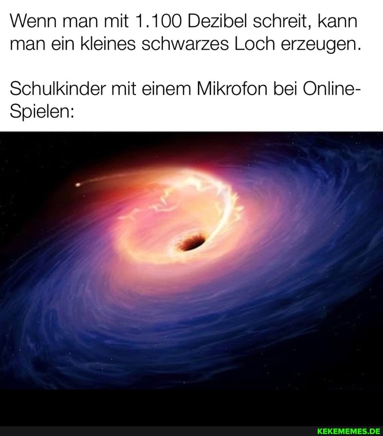 Wenn man mit 1.100 Dezibel schreit, kann man ein kleines schwarzes Loch erzeugen.
Schulkinder mit einem Mikrofon bei Online-
Spielen: -