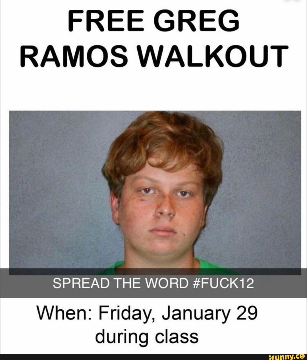 FREE GREG
RAMOS WALKOUT
SPREAD THE WORD #FUCK12
When: Friday, January 29 during class