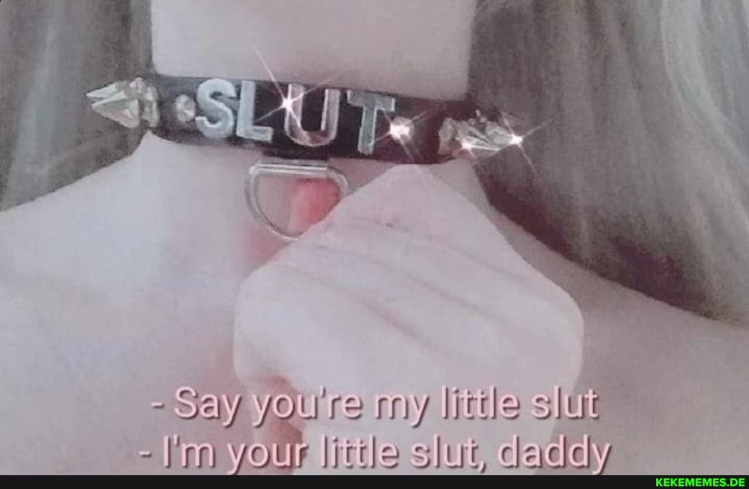 Say you're your little slut dadey daddy