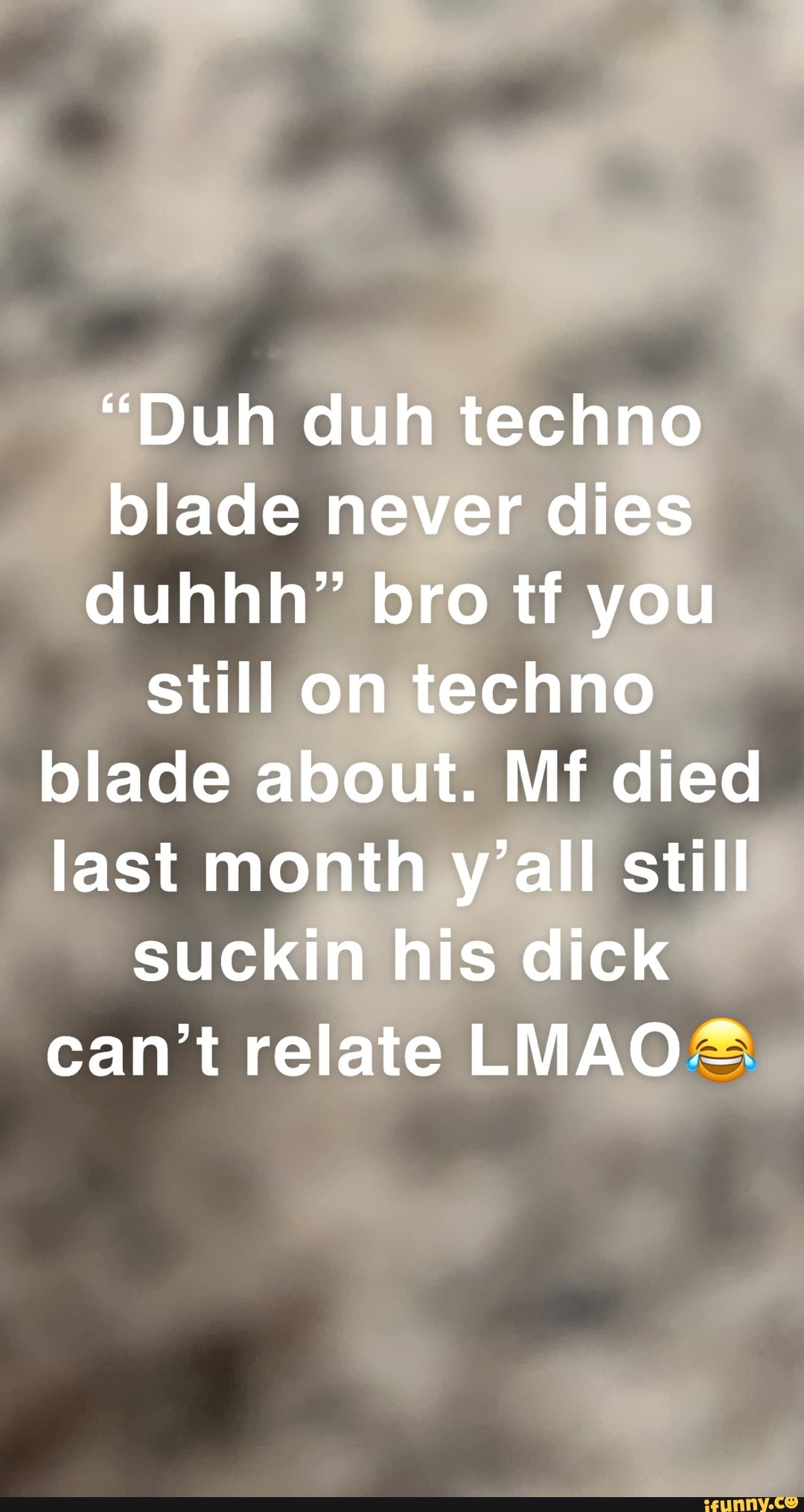 "Duh duh techno blade never dies duhhh" bro tf you still on techno blade about. Mi died last