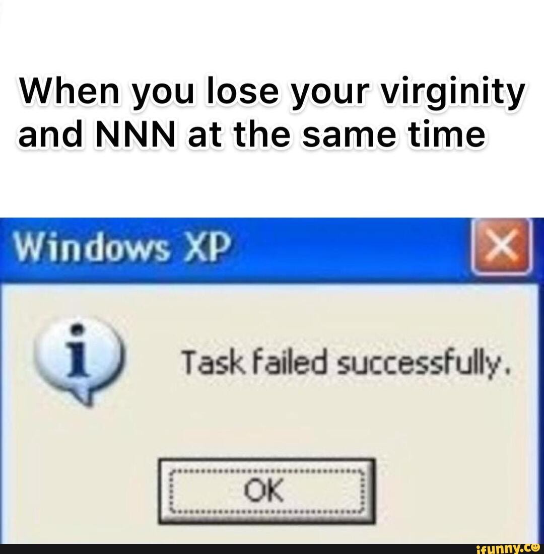 When you lose your virginity and NNN at the same time l ) Taskfailed ...