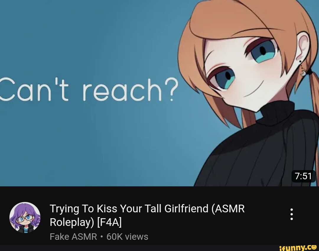 Cant redeiim Trying To Kiss Your Tall Girlfriend (ASMR y Roleplay) Fake ASMR  views - iFunny