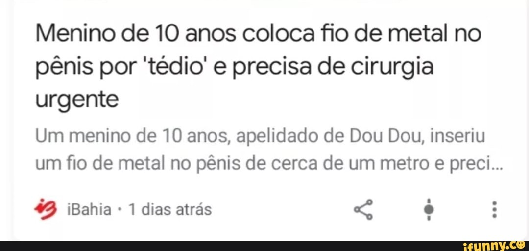 Menino de 10 anos coloca fio de metal no
pênis por 'tédio' e precisa de cirurgia
urgente
Um menino de 10 anos, apelidado de Dou Dou, inseriu
um fio de metal no pênis de cerca de um metro e preci...
43 iBahia 1 dias atrás a