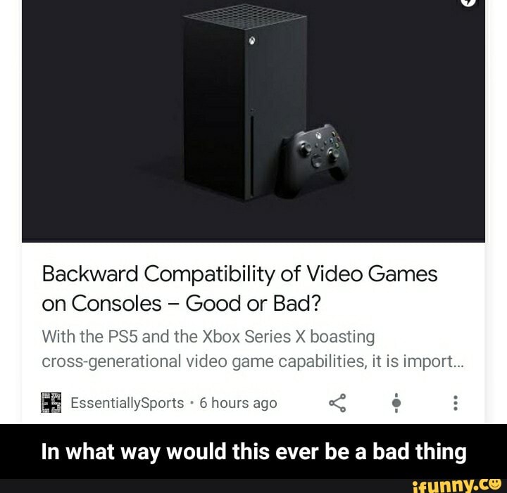 Backward Compatibility of Video Games on Consoles Good or Bad? With the ...