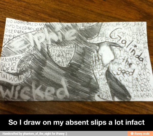 So I draw on my absent slips a lot infact - So I draw on my absent slips a lot infact