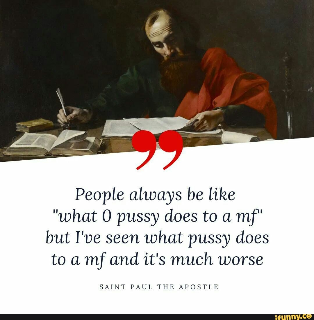 People Always Be Like What Pussy Does To A Mf But I Ve Seen What