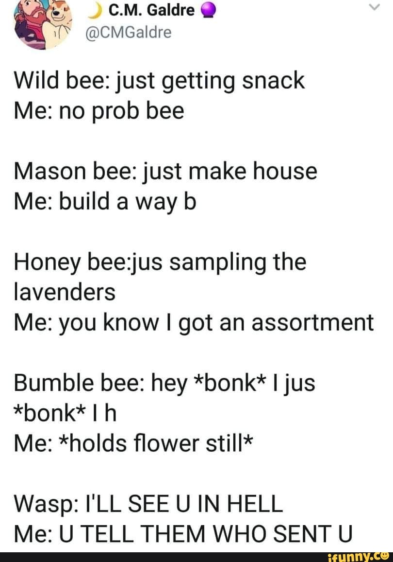 Wild Bee Just Getting Snack Me No Prob Bee Mason Bee Just Make House Me Build A Way B Honey Bee Jus Sampling The Lavenders Me You Know I Got An Assortment Bumble