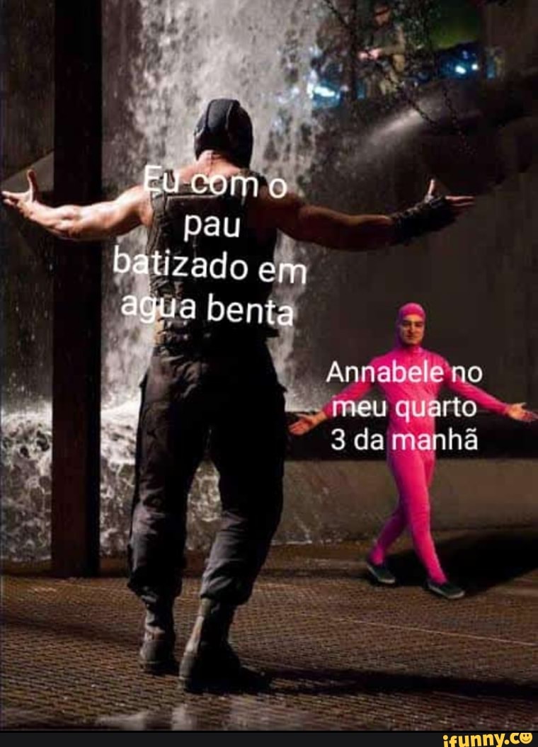 Eu como
pau batizado em agua benta
Annabele'no
da manhã