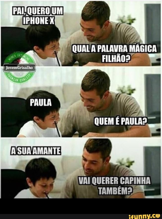 Qua PALAVRA MÁGICA
VAI QUERER CAPINHA
TAMBÉM? -