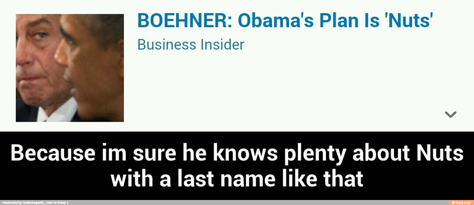 BOEHNER: Obama's Plan Is 'Nuts'
Business Insider
Because im sure he knows plenty about Nuts
with a last name like that - Because im sure he knows plenty about Nuts with a last name like that