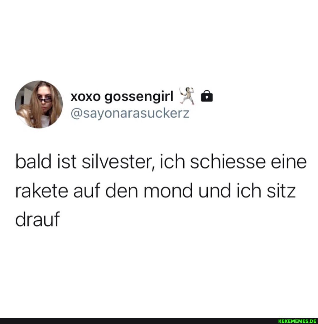 bald ist silvester, ich schiesse eine rakete auf den mond und ich sitz drauf
