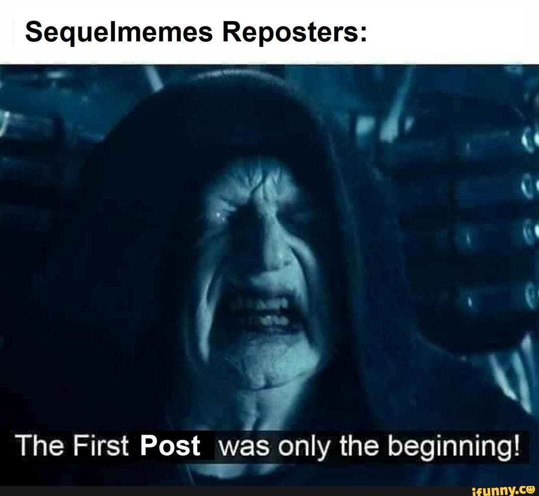 Sequelmemes Reposters:
The First Post was only the beginning!
