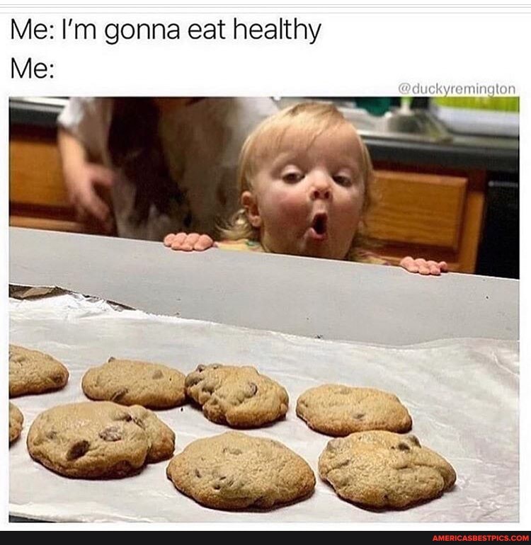 Me: I'm gonna eat healthy
Me: