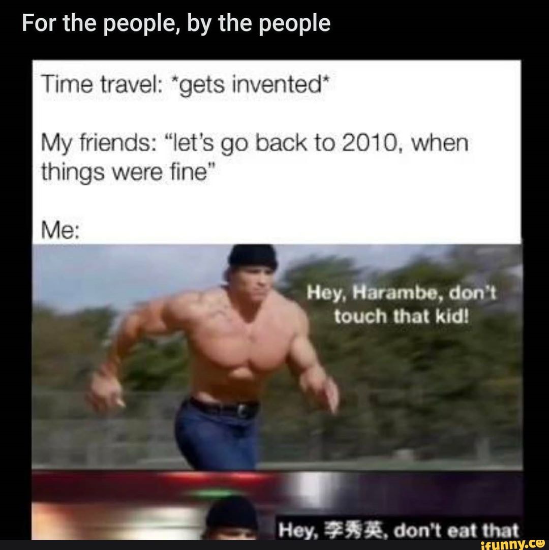 For the people, by the people Time travel *gets invented' My friends