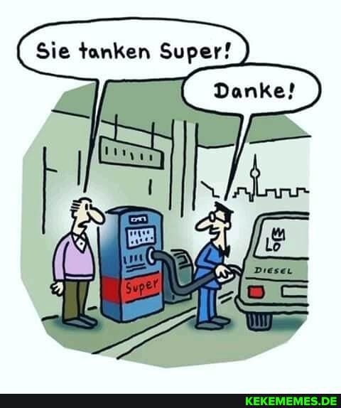 Sie tanken Super!