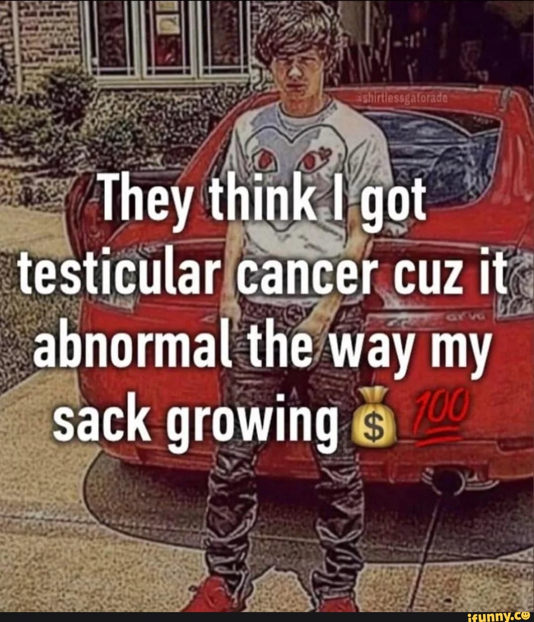 They think I got testicular cancer cuz it abnormal the way my sack