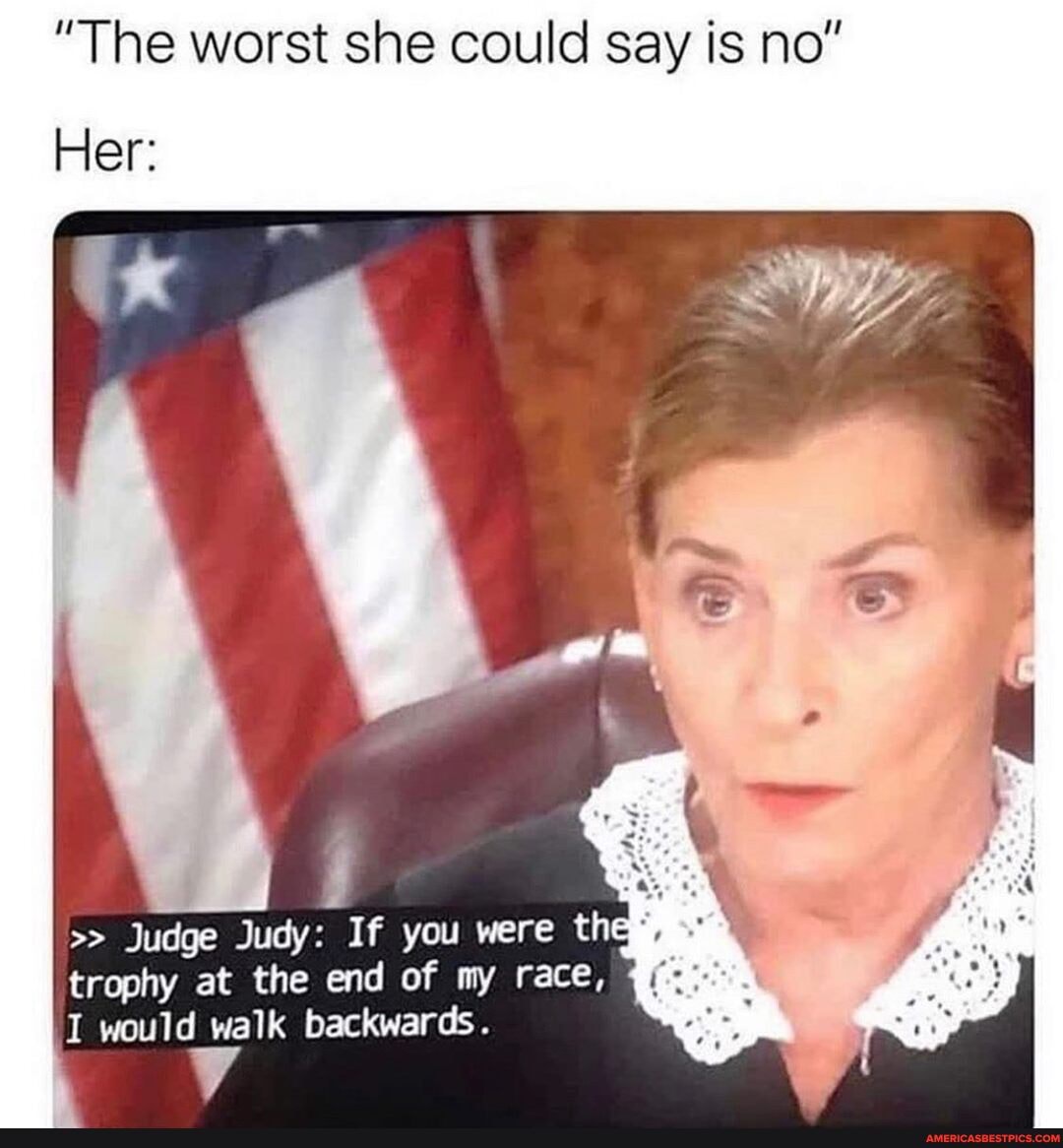 "The worst she could say is no"
trophy at the end of my race,
I would walk backwards.