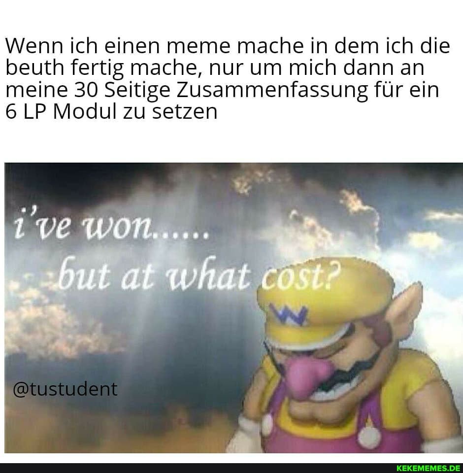 Wenn ich einen meme mache in dem ich die beuth fertig mache, nur um mich dann an meine 30 Seitige Zusammenfassung für ein
LP Modul zu setzen
@tustudent