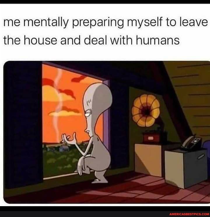 me mentally preparing myself to leave the house and deal with humans