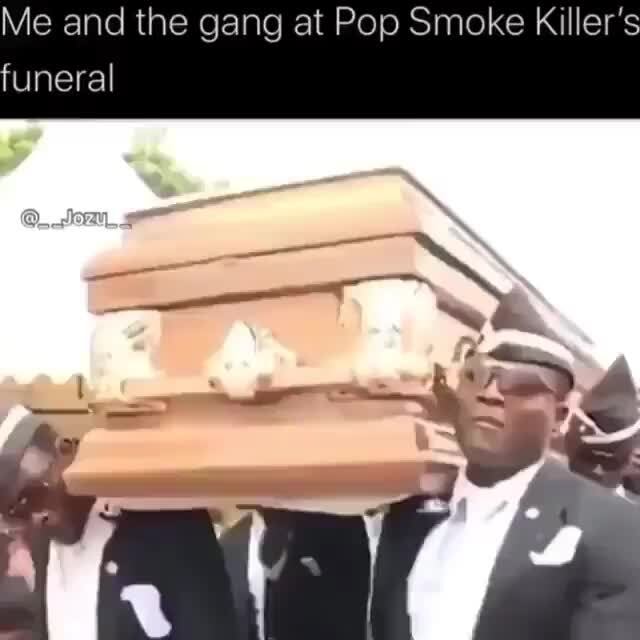 Me And The Gang At Pop Smoke Killer S Funeral Ifunny