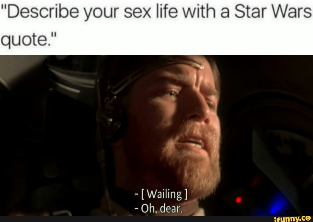 Describe your sex life With a Star Wars quote.