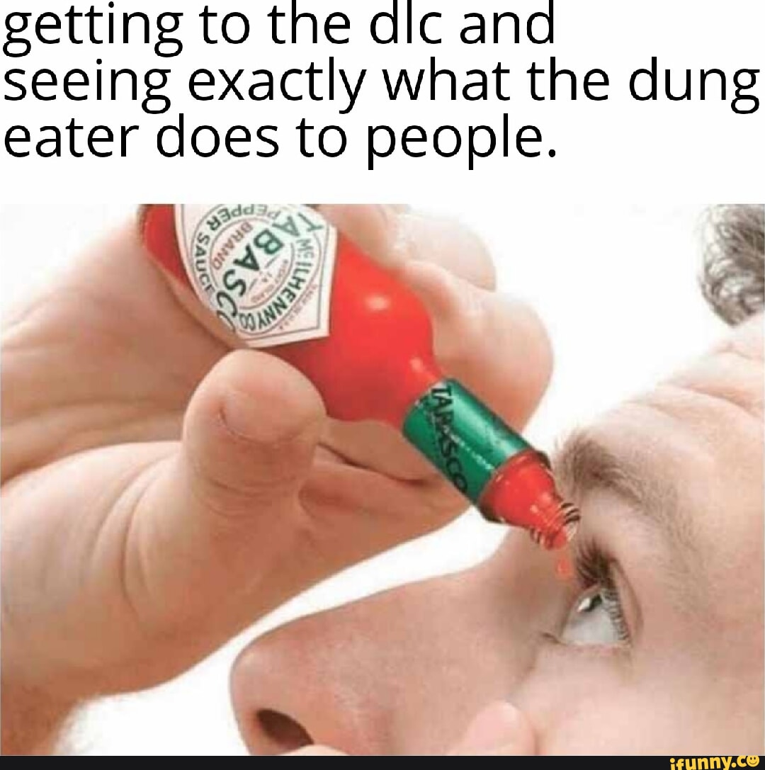 Getting to the dic and seeing exactly what the dung eater does to people. -  iFunny