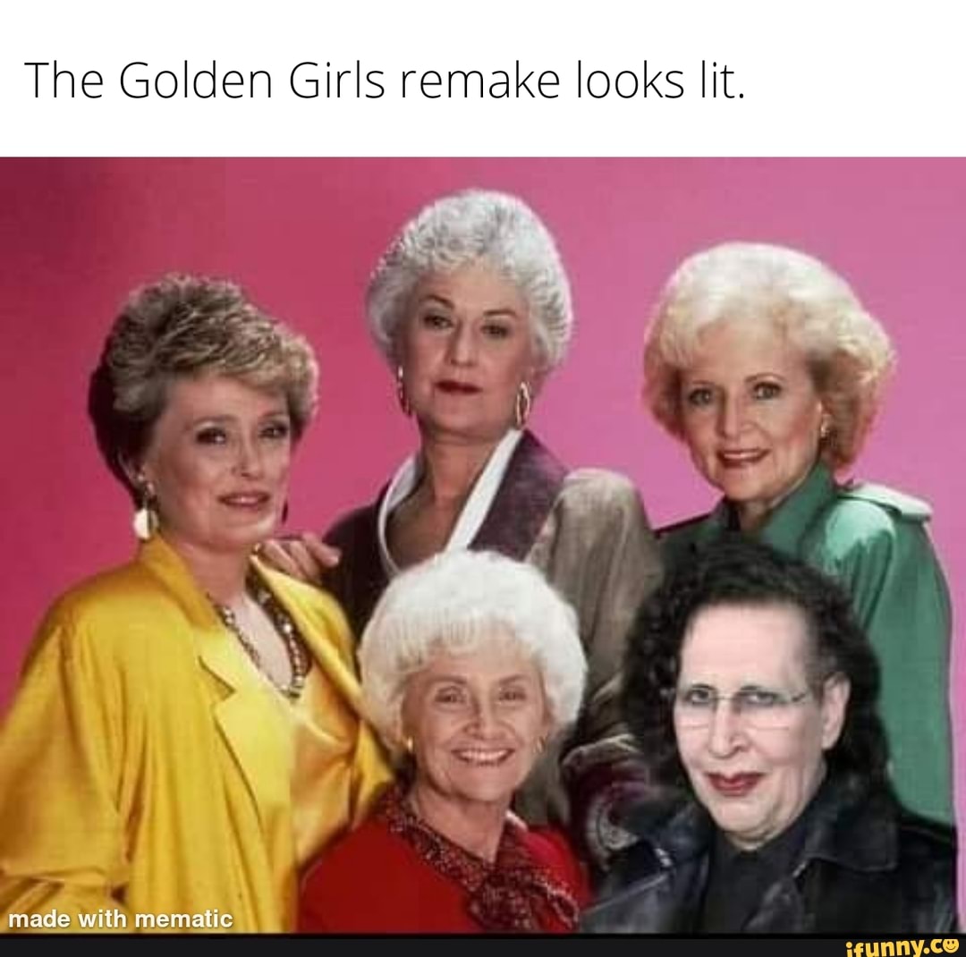 The Golden Girls Remake Looks Lit IFunny   2e4dfa7ddbfbced70392d9a8ac87026790e7ce1fa0e19d3bdbbfb86c28526438 1 