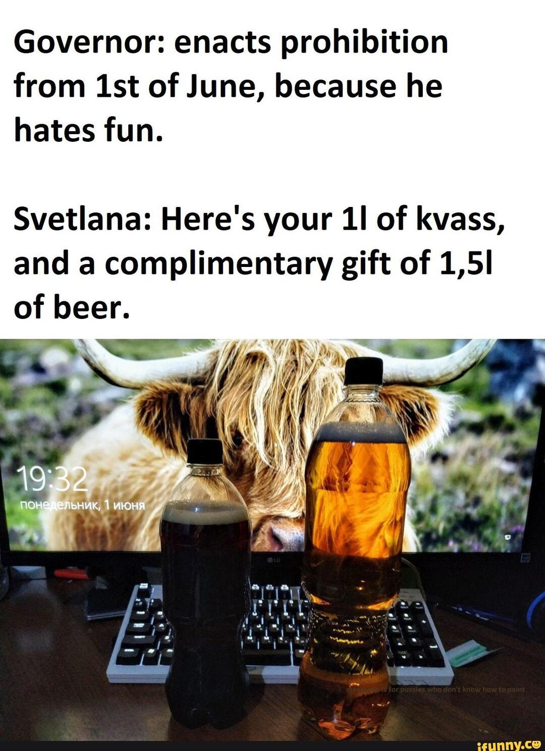 Governor: enacts prohibition from of June, because he hates fun.
Svetlana: Here's your of kvass, and a complimentary gift of 1,5l of beer.