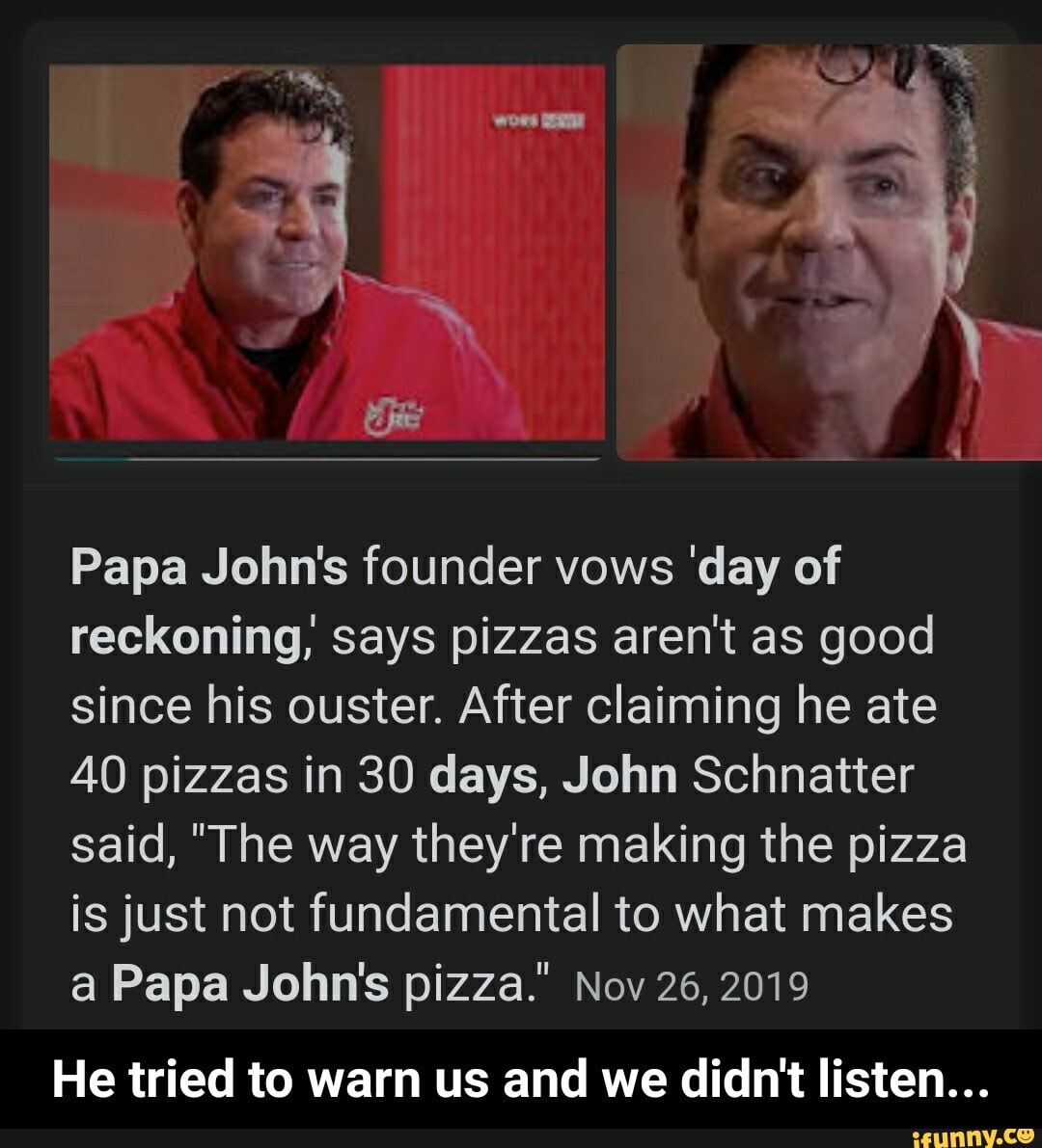 Papa John's founder vows 'day of reckoning, Says pizzas aren't as good ...