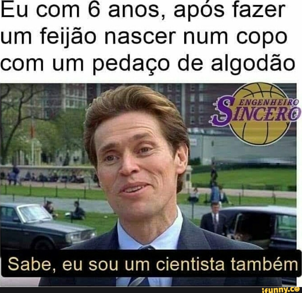 Eu com 6 anos, apos fazer um feijão nascer num copo com um pedaço de algodão Sabe, eu sou um