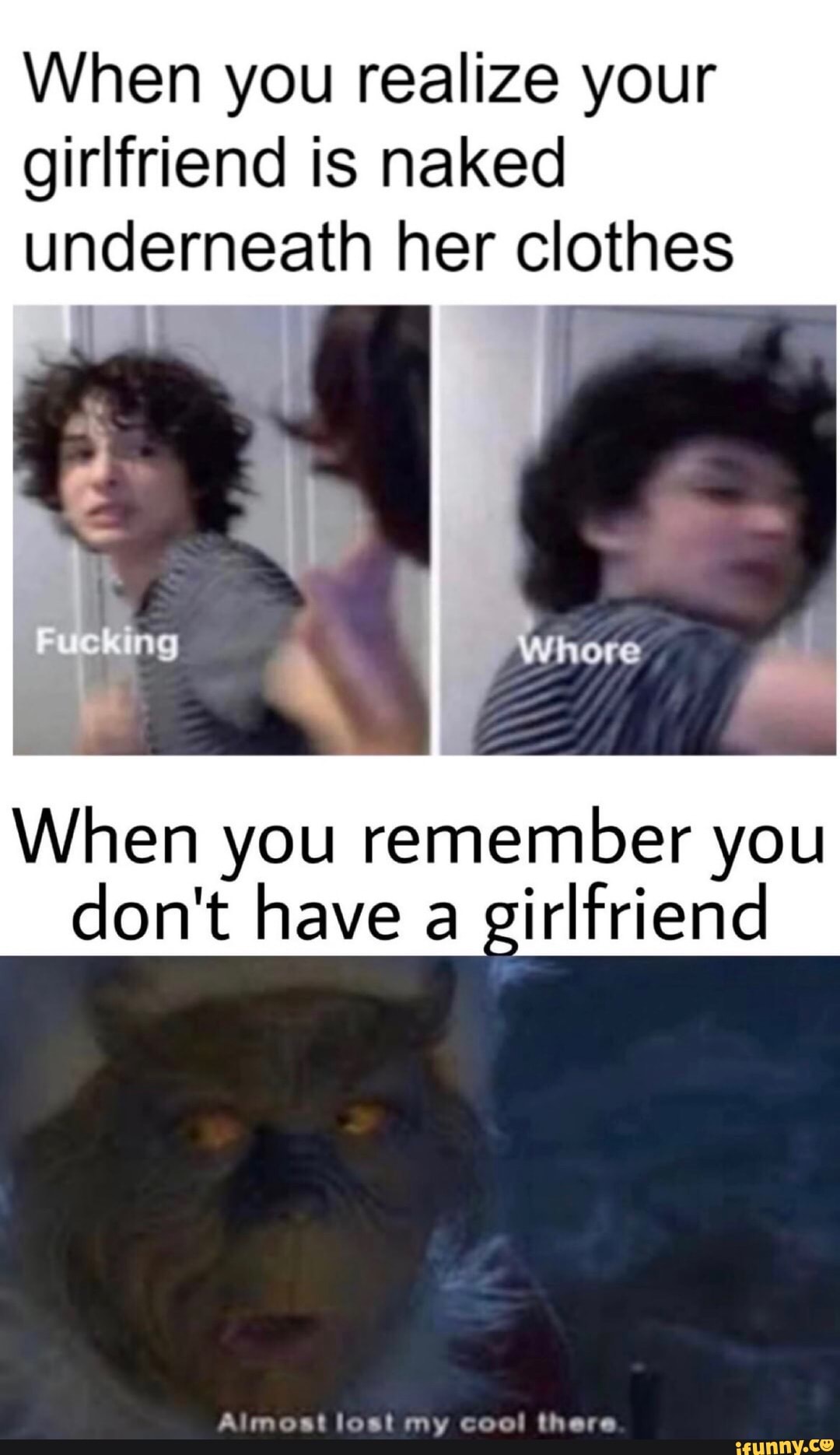 When you realize your girlfriend is naked underneath her clothes When you remember you don't