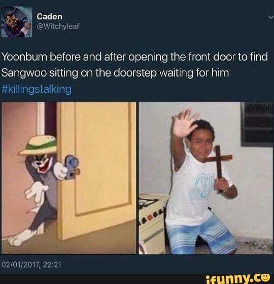 Yoonbum before and after opening the front door to find
Sangwoo sitting on the doorstep waiting for him
Cacen
#killingstalking