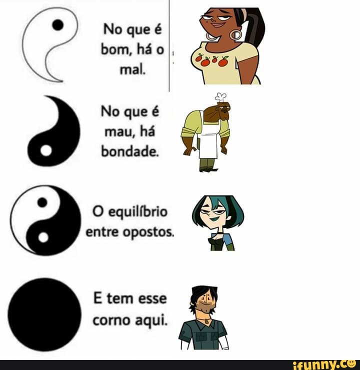 mau, há
bondade.
O equilíbrio
entre opostos.