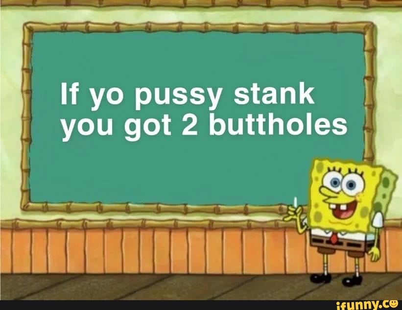 If Yo Pussy Stank You Got 2 Buttholes Ifunny Brazil