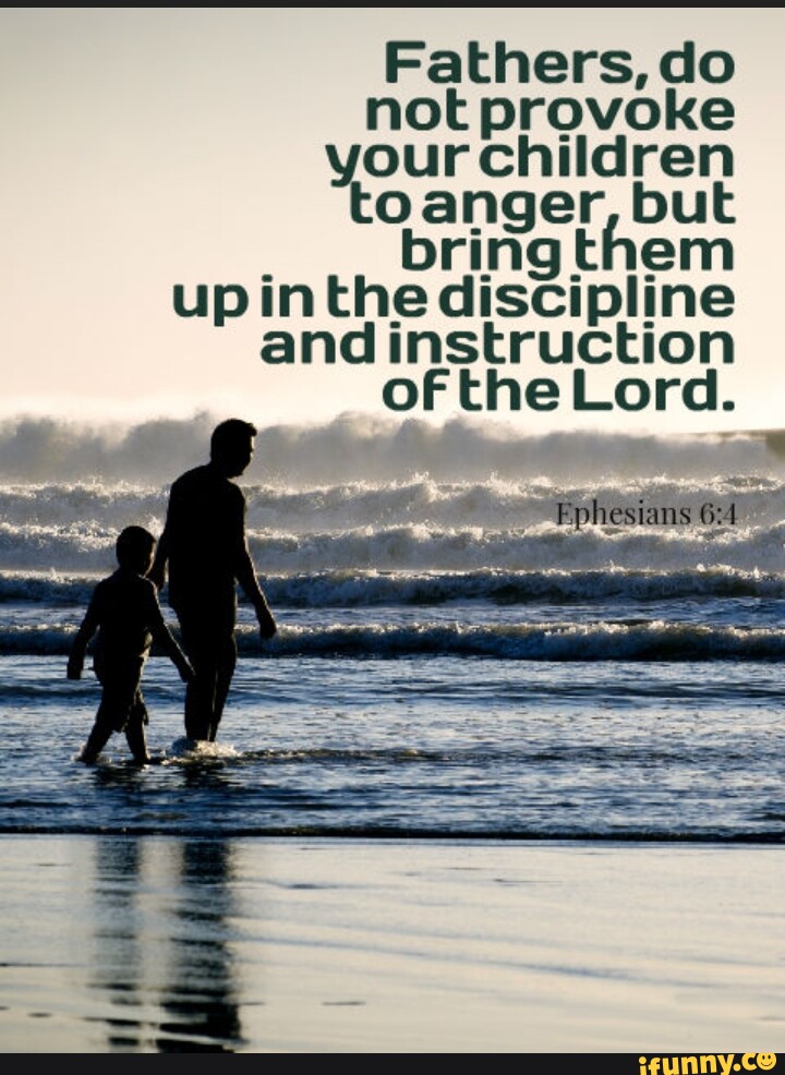 Fathers Do Not Provoke Your Children To Anger But Bring Them Upinthe Fathers do not provoke your children to anger but bring them upinthe