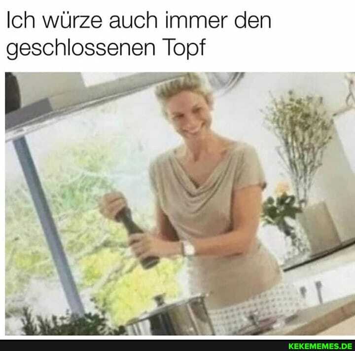 Ich würze auch immer den geschlossenen Topf