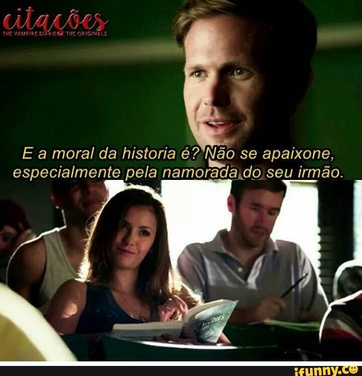 E a moral da historia é?'Não se apaixone,
especialmente pela namoradaido seu irmão.