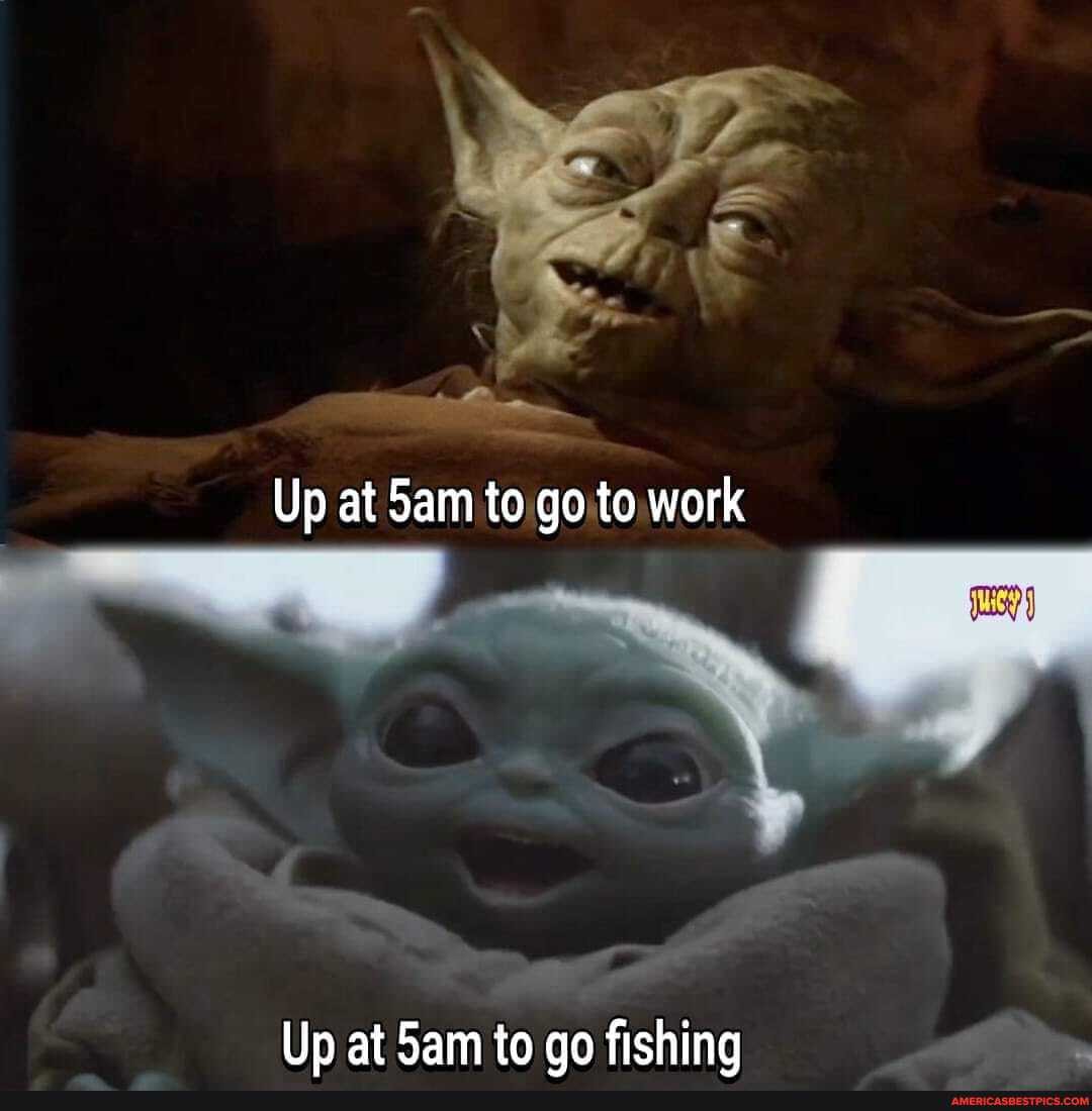 Up at Sam to go to work
Up at Sam to go fishing