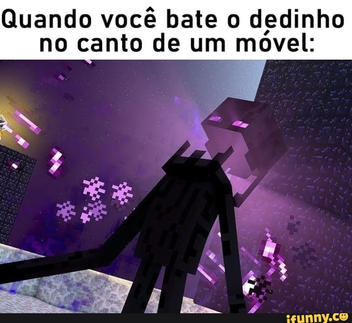 Quando você bate o dedinho
no canto de um
I
móvel;