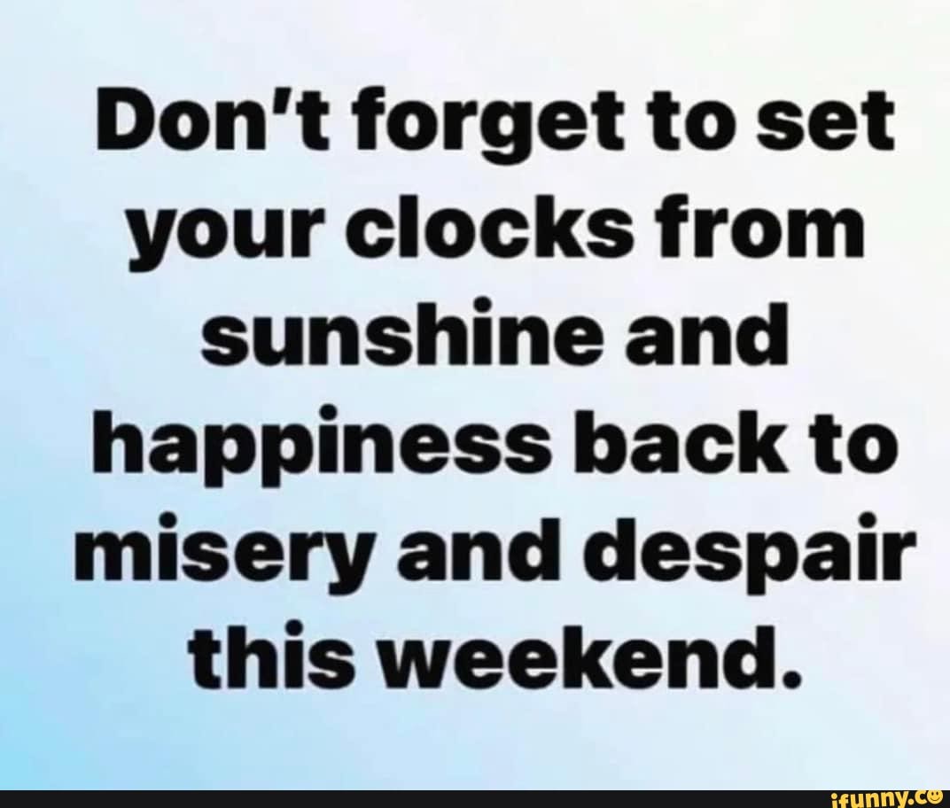 Don't forget to set your clocks from sunshine and happiness ...