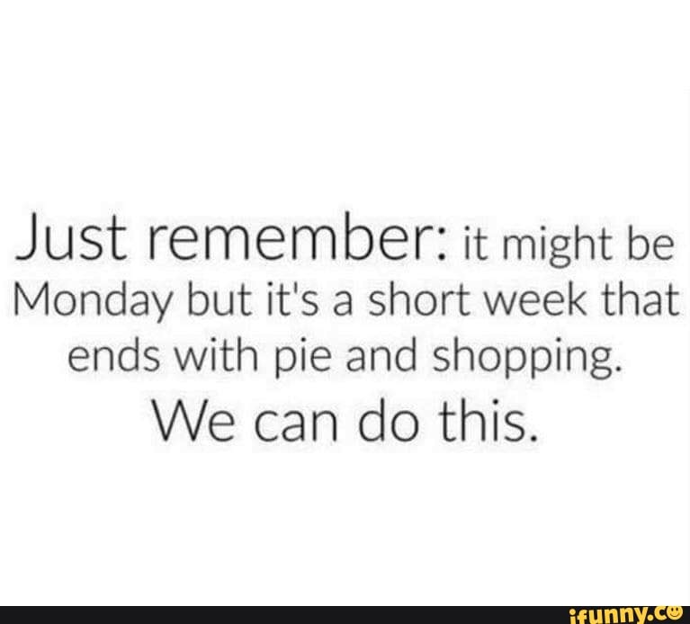 Just Remember It Might Be Monday But Its A Short Week That Ends With