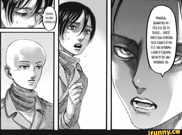 MIKASA,
QUANTAS VE-
TESEU JÁ TE DISSE. VOCÊ
PRECISACORTAR
SEU CABELO OU ELE VALATRAPA-
MENTO DE MA-
NOBRAS 30,